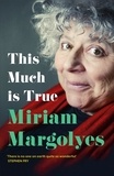 Miriam Margolyes - This Much is True - 'There's never been a memoir so packed with eye-popping, hilarious and candid stories' DAILY MAIL.