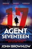 John Brownlow - Agent Seventeen - The Richard and Judy Summer 2023 pick - the most intense and thrilling crime action thriller of the year, for fans of Jason Bourne and James Bond: WINNER OF THE 2023 IAN FLEMING STEEL DAGGER.