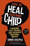 Simon Chapple - How to Heal Your Inner Child - Overcome Past Trauma and Childhood Emotional Neglect.