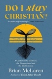 Brian D. Mclaren - Do I Stay Christian? - A Guide for the Doubters, the Disappointed and the Disillusioned.