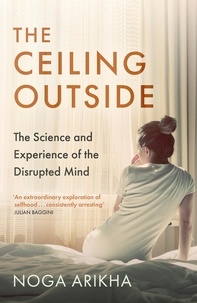 Noga Arikha - The Ceiling Outside - The Science and Experience of the Disrupted Mind.