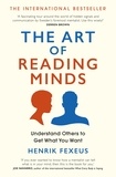Henrik Fexeus - The Art of Reading Minds - Understand Others to Get What You Want.