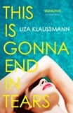 Liza Klaussmann - This is Gonna End in Tears - The novel that makes a summer.