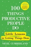 Nigel Cumberland - 100 Things Productive People Do - Little lessons in getting things done.