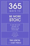 Tim Lebon et Kasey Pierce - 365 Ways to be More Stoic - A day-by-day guide to practical stoicism.