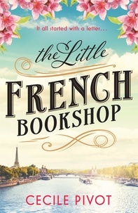 Cécile Pivot - The Little French Bookshop - A tale of love, hope, mystery and belonging.