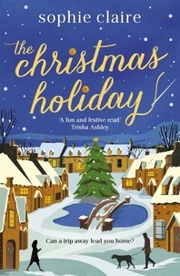 Sophie Claire - The Christmas Holiday - The perfect cosy, heart-warming winter romance, full of festive magic!.