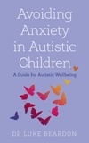 Luke Beardon - Avoiding Anxiety in Autistic Children - A Guide for Autistic Wellbeing.