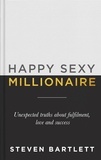 Steven Bartlett - Happy Sexy Millionaire - Unexpected Truths about Fulfilment, Love and Success.