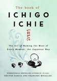 Francesc Miralles et Héctor GARCÍA - The Book of Ichigo Ichie - The Art of Making the Most of Every Moment, the Japanese Way.