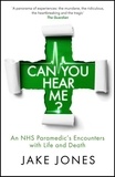 Jake Jones - Can You Hear Me? - An NHS Paramedic's Encounters with Life and Death.