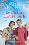 Rosie Archer - The Picture House Girls - A heartwarming wartime saga brimming with warmth and nostalgia.