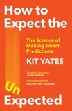 Kit Yates - How to Expect the Unexpected - The Science of Making Predictions and the Art of Knowing When Not To.