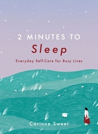 Corinne Sweet - 2 Minutes to Sleep - Everyday Self-Care for Busy Lives.