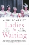 Anne Somerset - Ladies in Waiting - a history of court life from the Tudors to the present day.