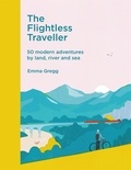 Emma Gregg - The Flightless Traveller - 50 modern adventures by land, river and sea.