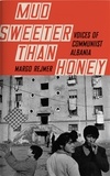 Margo Rejmer et Antonia Lloyd Jones - Mud Sweeter than Honey - Voices of Communist Albania.