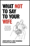 Jason Hazeley et Nico Tatarowicz - What Not to Say to Your Wife.