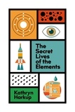 Kathryn Harkup - The Secret Lives of the Elements.