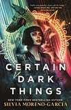 Silvia Moreno-Garcia - Certain Dark Things - a pulse-pounding thriller reimagining vampire lore by the  bestselling author of Mexican Gothic.