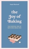 Steph Blackwell - The Joy of Baking - The everyday zen of watching bread rise.