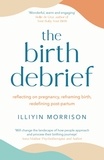 Illiyin Morrison - The Birth Debrief - Reflecting on pregnancy,  reframing birth,  redefining post-partum.