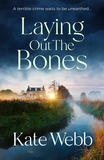 Kate Webb - Laying Out the Bones - A riveting and twisty cold case mystery.