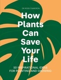 Ross Cameron - How Plants Can Save Your Life - 50 Inspirational Ideas for Planting and Growing.