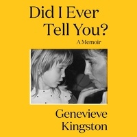 Genevieve Kingston - Did I Ever Tell You? - The most moving memoir of 2024.