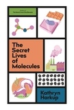Kathryn Harkup - The Secret Lives of Molecules.