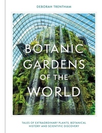 Deborah Trentham - Botanic Gardens of the World - Tales of extraordinary plants, botanical history and scientific discovery.