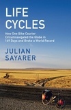 Julian Sayarer - Life Cycles - How One Bike Courier Circumnavigated the Globe In 169 Days and Broke a World Record.