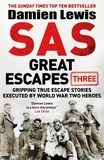 Damien Lewis - SAS Great Escapes Three - Gripping True Escape Stories Executed by World War Two Heroes.
