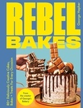 George Hepher - Rebel Bakes - 80+ Deliciously Creative Cakes, Bakes and Treats For Every Occasion.