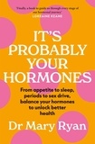 Mary Ryan - It's Probably Your Hormones - From appetite to sleep, periods to sex drive, balance your hormones to unlock better health.