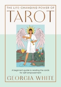 Georgia White - The Life-Changing Power of Tarot - Reading the Cards for Self-Empowerment.