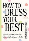 Ellie-Jean Royden - How to Dress Your Best - Discover Your Personal Style and Curate a Wardrobe That Actually Works.