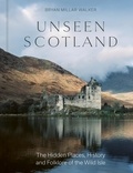 Bryan Millar Walker - Unseen Scotland - The Hidden Places, History and Folklore of the Wild Isle.
