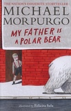 Michael Morpurgo - My Father Is a Polar Bear.
