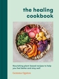 Gemma Ogston - The Healing Cookbook - Nourishing plant-based recipes to help you feel better and stay well.