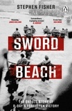 Stephen Fisher - Sword Beach - The Untold Story of D-Day’s Forgotten Victory.