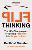 Berthold Gunster - Flip Thinking - The Life-Changing Art of Turning Problems into Opportunities.
