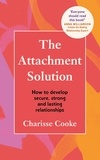 Charisse Cooke - The Attachment Solution - How to develop secure, strong and lasting relationships.