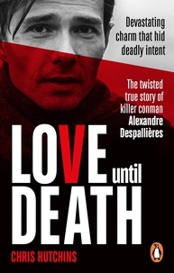 Chris Hutchins - Love Until Death - The twisted true story of killer conman Alexandre Despallières.