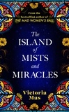 Victoria Mas et Frank Wynne - The Island of Mists and Miracles - From the bestselling author of The Mad Women’s Ball.