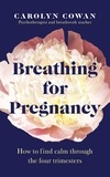 Carolyn Cowan - Breathing for Pregnancy - How to find calm through the four trimesters.