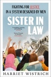 Harriet Wistrich - Sister in Law - Shocking true stories of fighting for justice in a legal system designed by men.