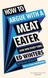 Ed Winters - How to Argue With a Meat Eater (And Win Every Time).