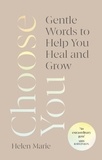 Helen Marie - Choose You - Gentle Words to Help You Heal and Grow.