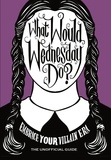 What Would Wednesday Do? - Embrace your villain era and thrive.